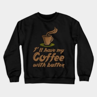 Ketogenic Diet Coffee Lover I'll Have My Coffee With Butter Crewneck Sweatshirt
